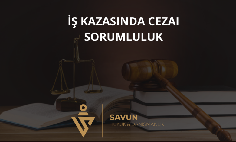 İş Kazasında Cezai Sorumluluk