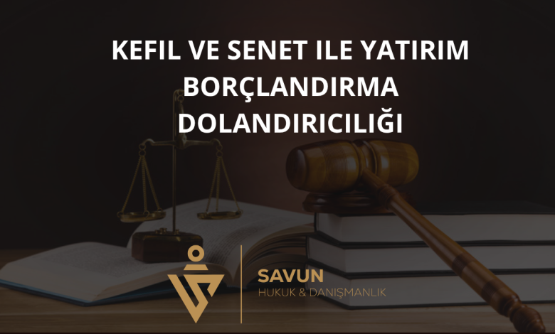 Kefil ve Senet ile Yatırım Borçlandırma Dolandırıcılığı