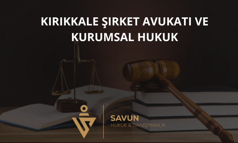 Kırıkkale Şirket Avukatı ve Kurumsal Hukuk Danışmanlığı