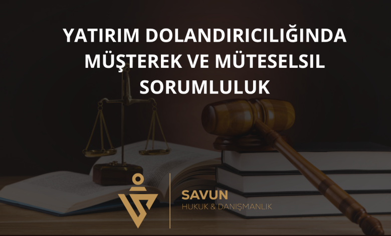 Yatırım Dolandırıcılığında Müşterek ve Müteselsil Sorumluluk 2 Yatırım Dolandırıcılığında Müşterek ve Müteselsil Sorumluluk