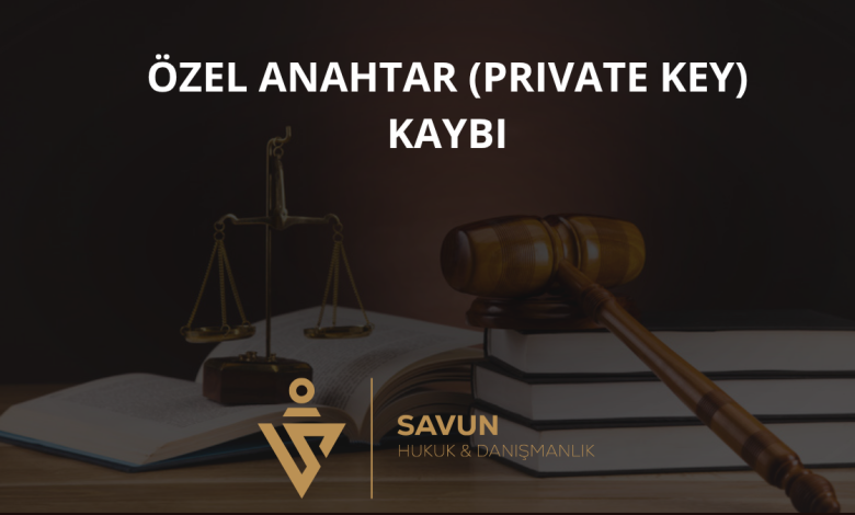 Özel Anahtar (Private Key) Kaybı ve Hukuki Sonuçları