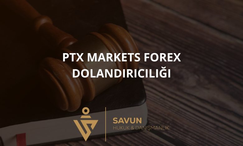 PTX Markets Forex Dolandırıcılığı 1 ptx markets forex dolandiriciligi | Savun Hukuk Danışmanlık