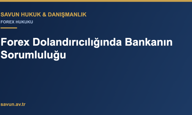 Forex Dolandırıcılığında Bankanın Sorumluluğu 3 Forex Dolandırıcılığında Bankanın Sorumluluğu
