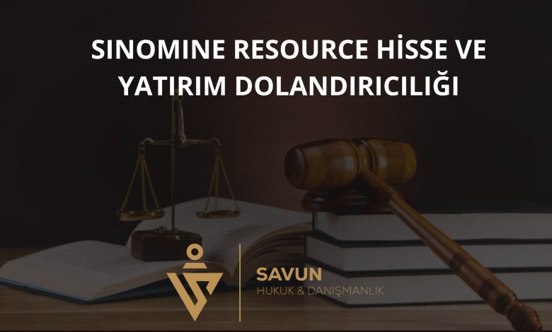 sinomine resource hisse ve yatirim dolandiriciligi | Savun Hukuk Danışmanlık
