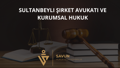 Sultanbeyli Şirket Avukatı ve Kurumsal Hukuk Danışmanlığı — Savun Hukuk & Danışmanlık 4 Sultanbeyli Şirket Avukatı ve Kurumsal Hukuk