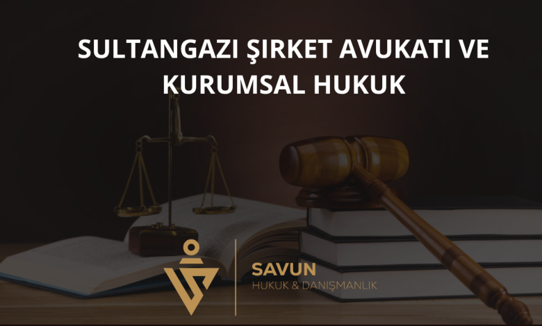 Sultangazi Şirket Avukatı ve Kurumsal Hukuk Danışmanlığı — Savun Hukuk & Danışmanlık 1 Sultangazi Şirket Avukatı ve Kurumsal Hukuk Danışmanlığı