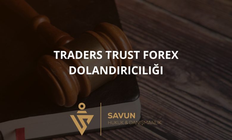 traders trust forex dolandiriciligi | Savun Hukuk Danışmanlık