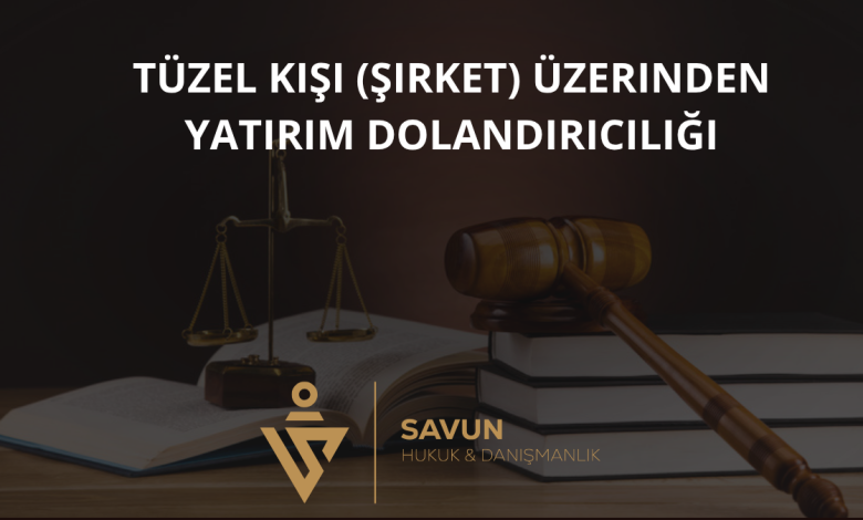 Tüzel Kişi (Şirket) Üzerinden Yatırım Dolandırıcılığı 3 Tüzel Kişi (Şirket) Üzerinden Yatırım Dolandırıcılığı