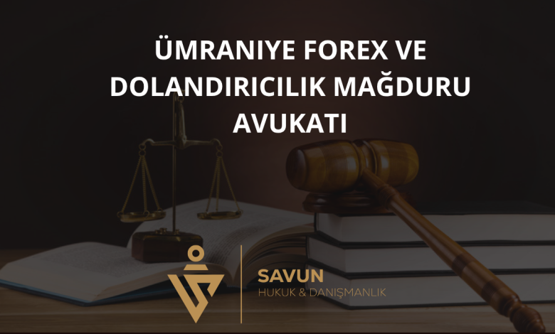 Ümraniye Forex ve Dolandırıcılık Mağduru Avukatı — Savun Hukuk & Danışmanlık 1 Ümraniye Forex ve Dolandırıcılık Mağduru Avukatı