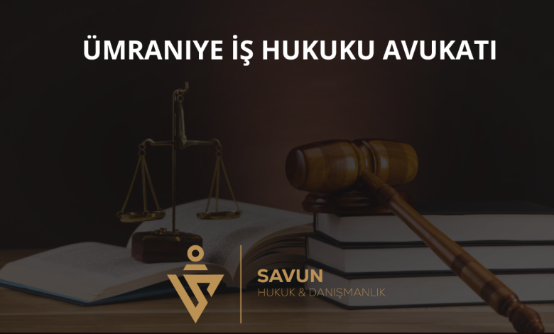 Ümraniye İş Hukuku Avukatı