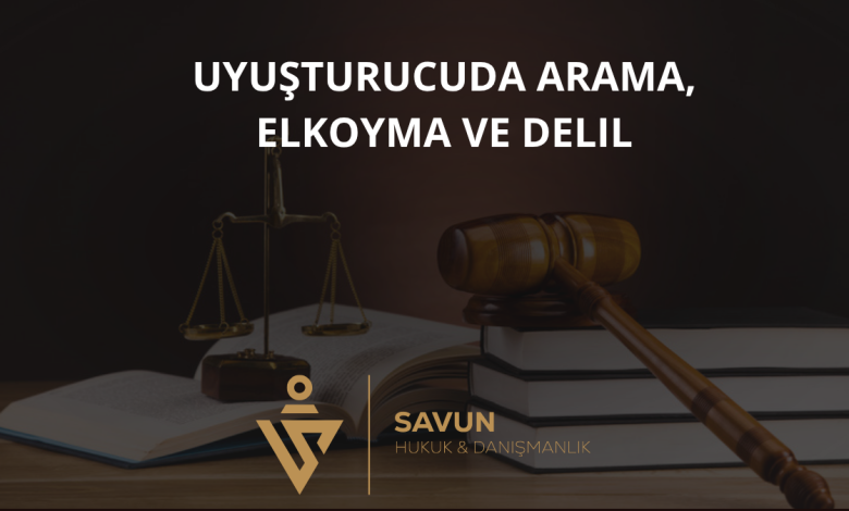 Uyuşturucu Davasında Arama, Elkoyma ve Hukuka Aykırı Delil 1 Uyuşturucuda Arama, Elkoyma ve Delil