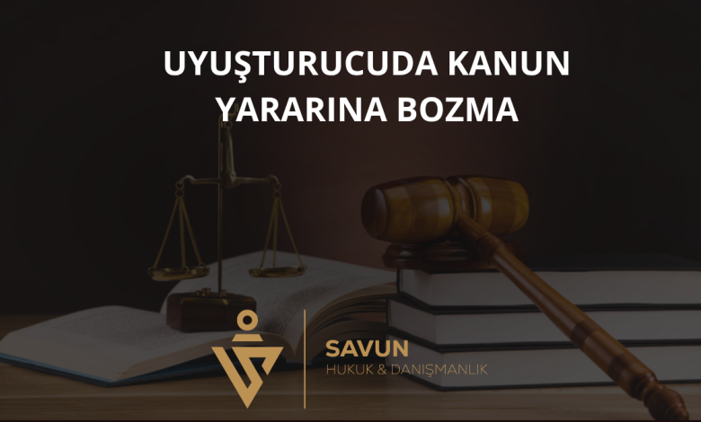 Uyuşturucuda Kanun Yararına Bozma