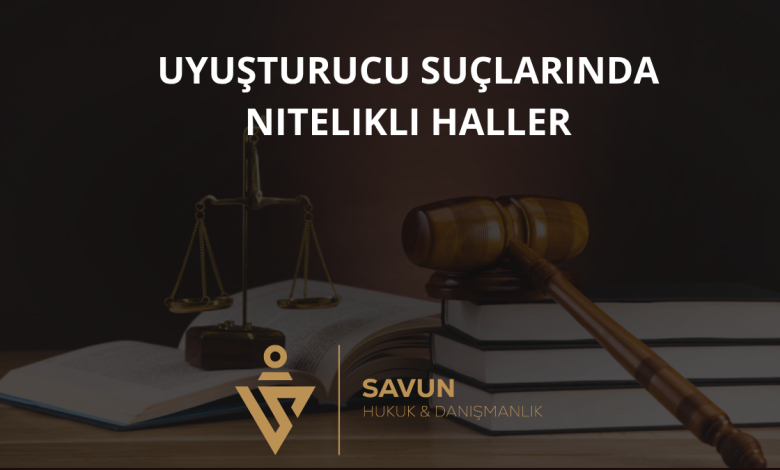 Uyuşturucu Suçlarında Nitelikli Haller