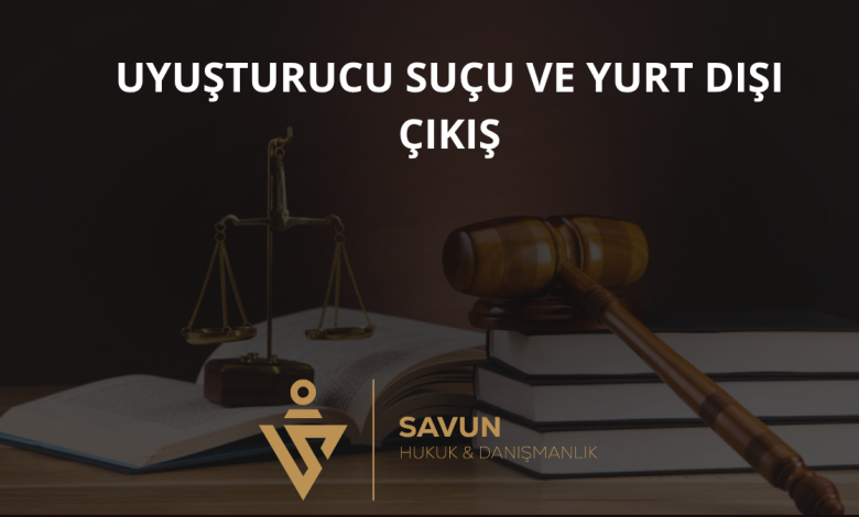 Uyuşturucu Suçu ve Pasaport / Yurt Dışı Çıkış 1 Uyuşturucu Suçu ve Yurt Dışı Çıkış