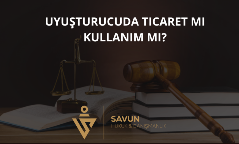 Uyuşturucu Suçunda Ticaret mi Kullanım mı? Ayrım Kriterleri 1 Uyuşturucuda Ticaret mi Kullanım mı?