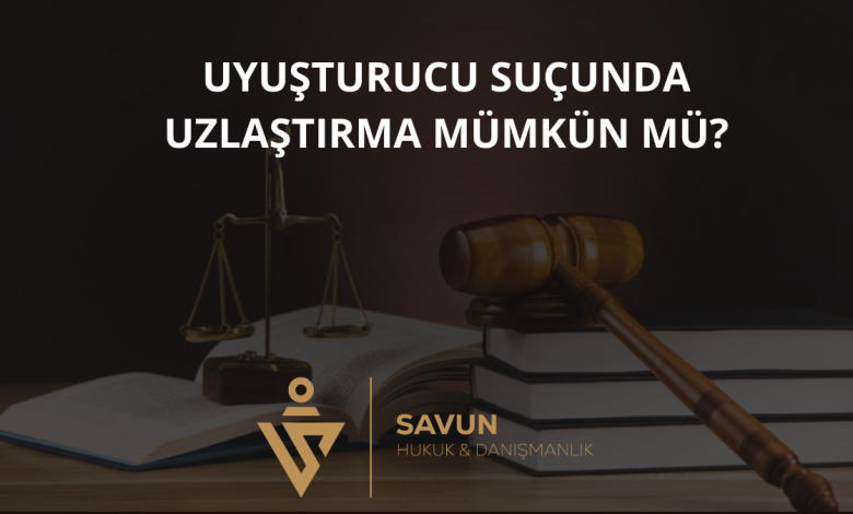 Uyuşturucu Suçunda Uzlaştırma (Uzlaşma) Mümkün mü? 1 Uyuşturucu Suçunda Uzlaştırma