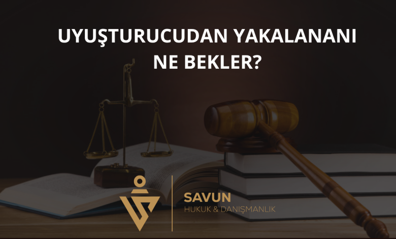 Uyuşturucudan Yakalanan Kişiyi Hukuki Süreçte Ne Bekler? 1 Uyuşturucudan Yakalananı Ne Bekler?