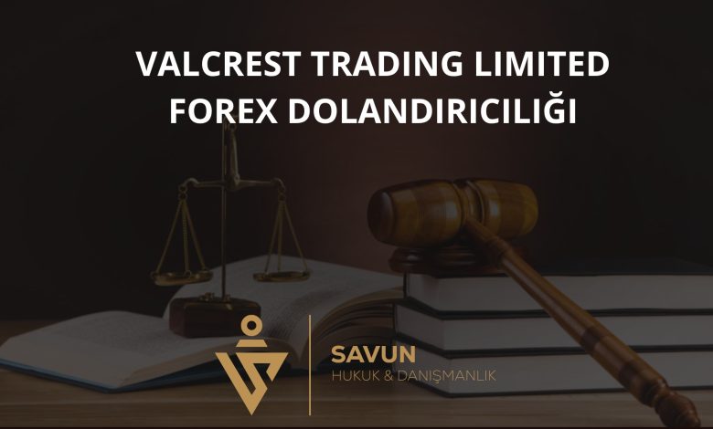 valcrest trading forex dolandiriciligi | Savun Hukuk Danışmanlık