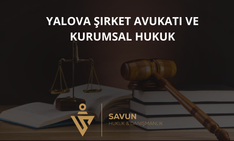 Yalova Şirket Avukatı ve Kurumsal Hukuk Danışmanlığı