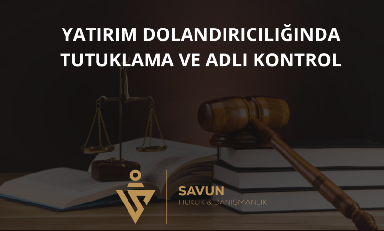 Yatırım Dolandırıcılığında Tutuklama ve Adli Kontrol