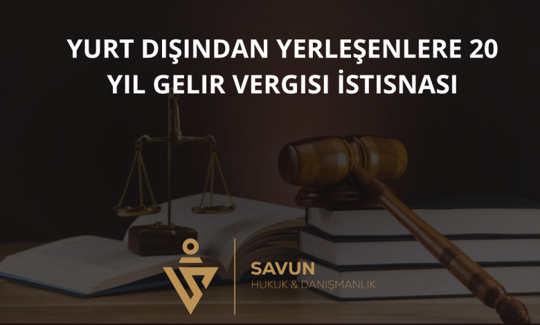 Yurt Dışından Türkiye'ye Yerleşenlere 20 Yıl Gelir Vergisi İstisnası 5 Yurt Dışından Türkiye'ye Yerleşenlere 20 Yıl Gelir Vergisi İstisnası