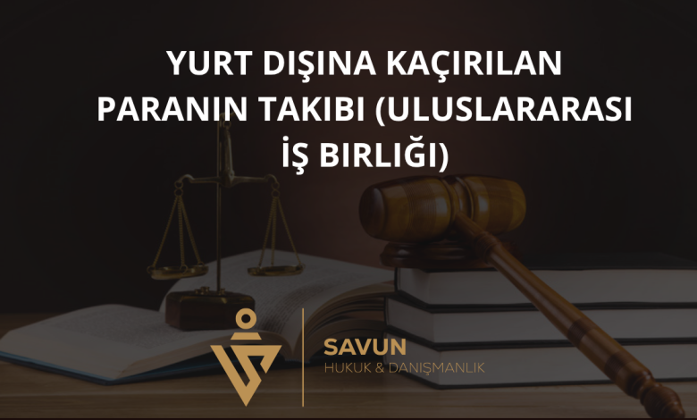 Yurt Dışına Kaçırılan Paranın Takibi (Uluslararası İş Birliği) 9 Yurt Dışına Kaçırılan Paranın Takibi (Uluslararası İş Birliği)