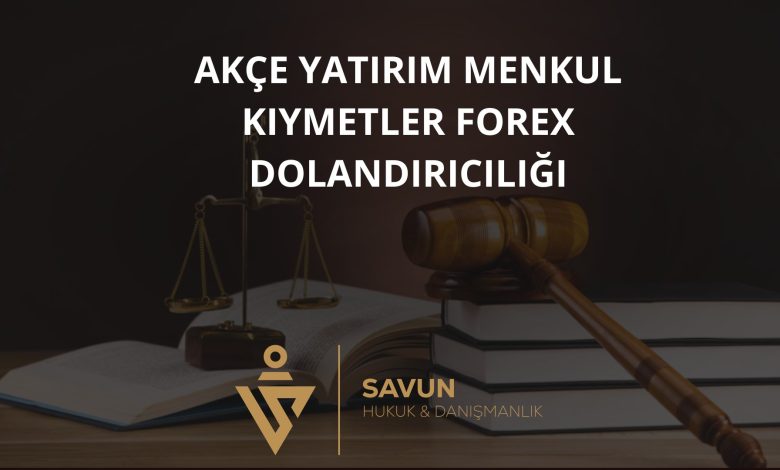 AKÇE Yatırım Menkul Kıymetler Forex Dolandırıcılığı 1 Akce Yatirim Menkul Kiymetler Forex Dolandiriciligi | Savun Hukuk Danışmanlık