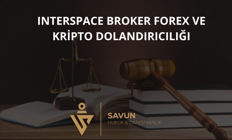 Interspace Broker Forex ve Kripto Dolandırıcılığı 1 Interspace Broker Forex Kripto Dolandiriciligi | Savun Hukuk Danışmanlık
