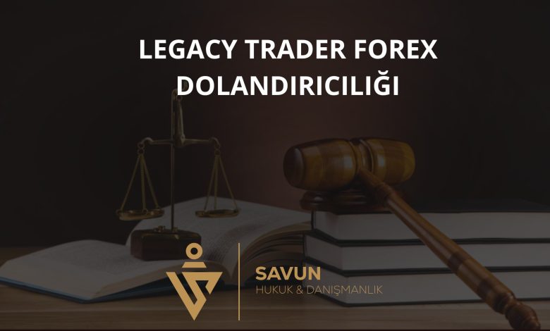 Legacy Trader Forex Dolandırıcılığı 1 Legacy Trader Forex Dolandiriciligi | Savun Hukuk Danışmanlık