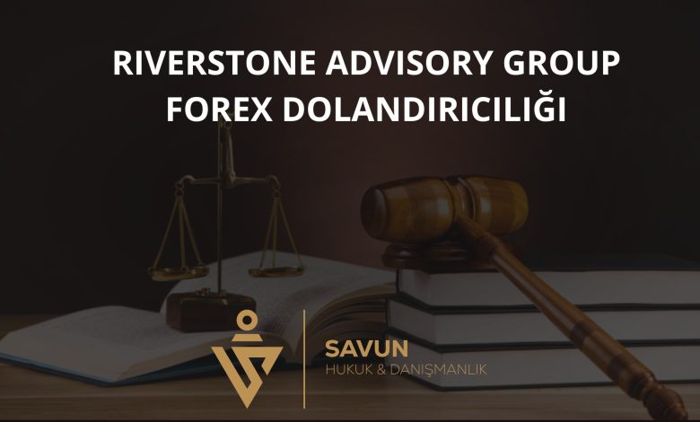 Riverstone Advisory Group Forex Dolandiriciligi | Savun Hukuk Danışmanlık