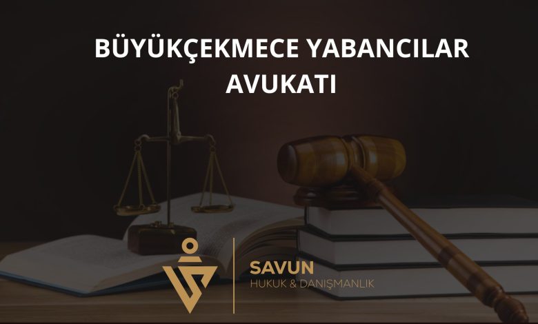 Büyükçekmece Yabancılar Avukatı Veli Savun 1 Büyükçekmece yabancılar avukatı