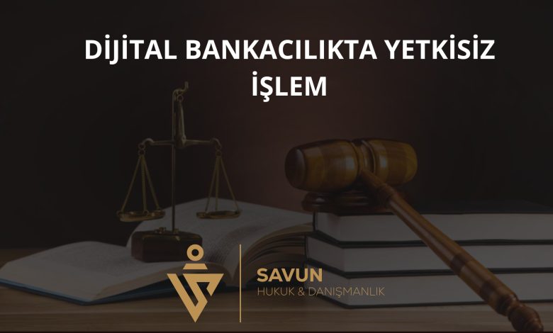 Dijital Bankacılıkta Yetkisiz İşlem ve Sorumluluk 1 Dijital Bankacılıkta Yetkisiz İşlem ve Sorumluluk