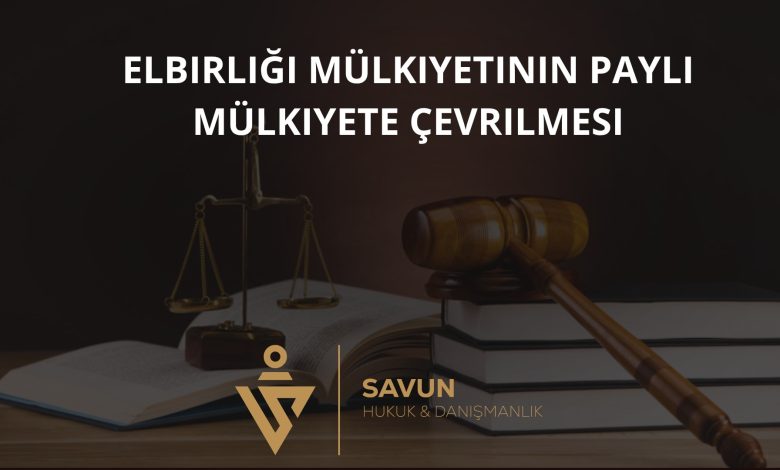 Elbirliği Mülkiyetinin Paylı Mülkiyete Çevrilmesi
