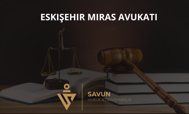 Eskişehir Miras Avukatı