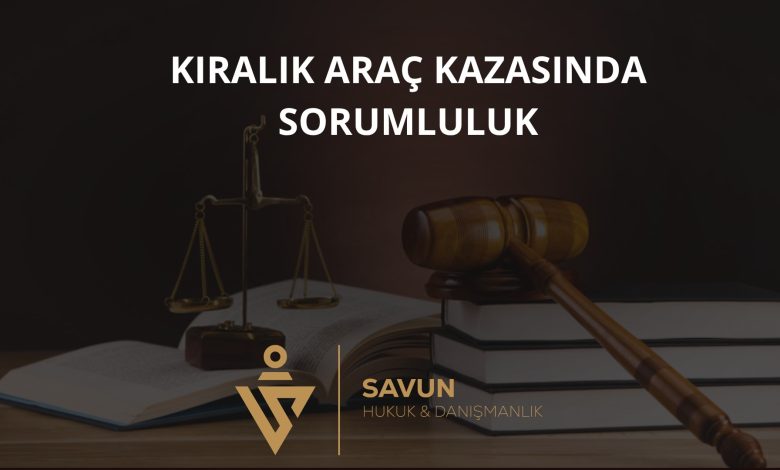 Kiralık Araç (Rent a Car) Kazasında Sorumluluk ve Tazminat 10 Kiralık Araç Kazasında Sorumluluk