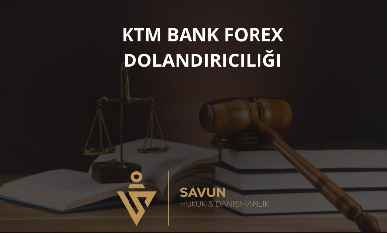 KTM Bank Forex Dolandırıcılığı 7 ktm bank forex dolandiriciligi | Savun Hukuk Danışmanlık