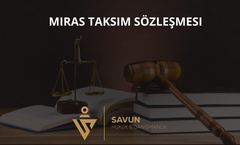 Miras (Paylaşma) Taksim Sözleşmesinin Şekli ve Geçerliliği 2 Miras Taksim Sözleşmesi