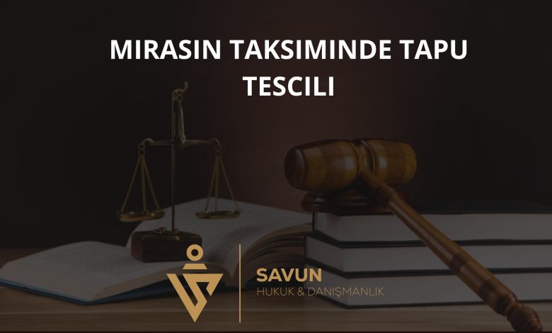 Mirasın Taksiminde Tapu Tescili