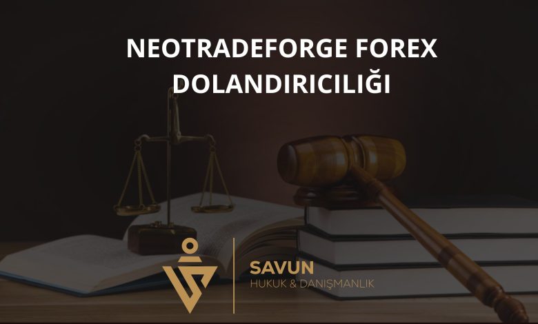 neotradeforge forex dolandiriciligi | Savun Hukuk Danışmanlık