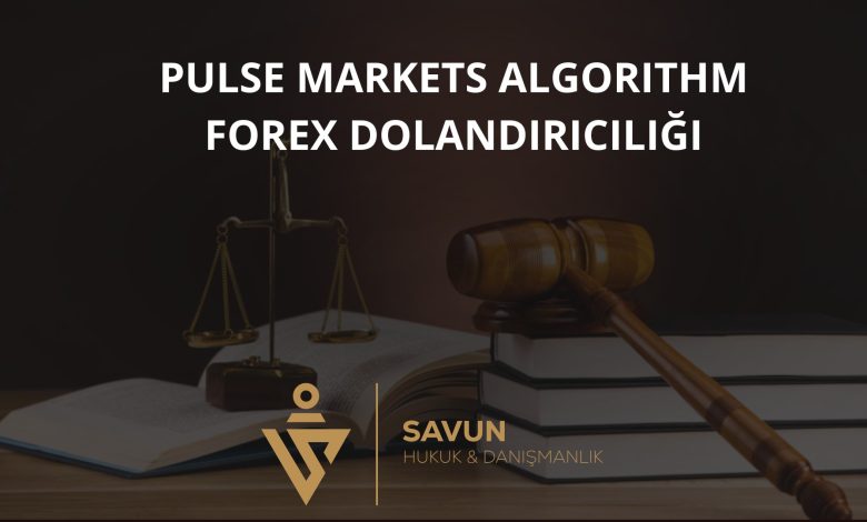 Pulse Markets Algorithm Forex Dolandırıcılığı 4 pulse markets algorithm forex dolandiriciligi | Savun Hukuk Danışmanlık