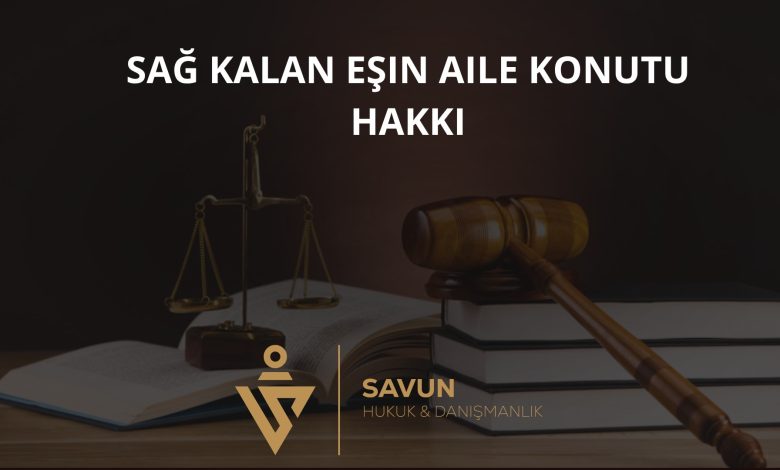 Sağ Kalan Eşin Aile Konutu ve Ev Eşyası Üzerindeki Hakkı 1 Sağ Kalan Eşin Aile Konutu Hakkı