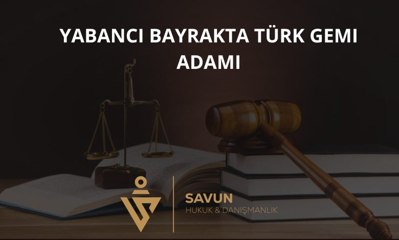 Yabancı Bayraklı Gemide Çalışan Türk Gemi Adamının Hakları