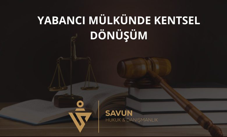 Yabancı gayrimenkulünde kentsel dönüşüm