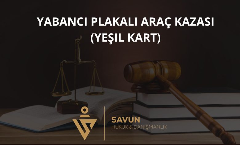 Yabancı Plakalı Aracın Karıştığı Kazada Tazminat (Yeşil Kart Sistemi) 9 Yabancı Plakalı Araç Kazası Yeşil Kart