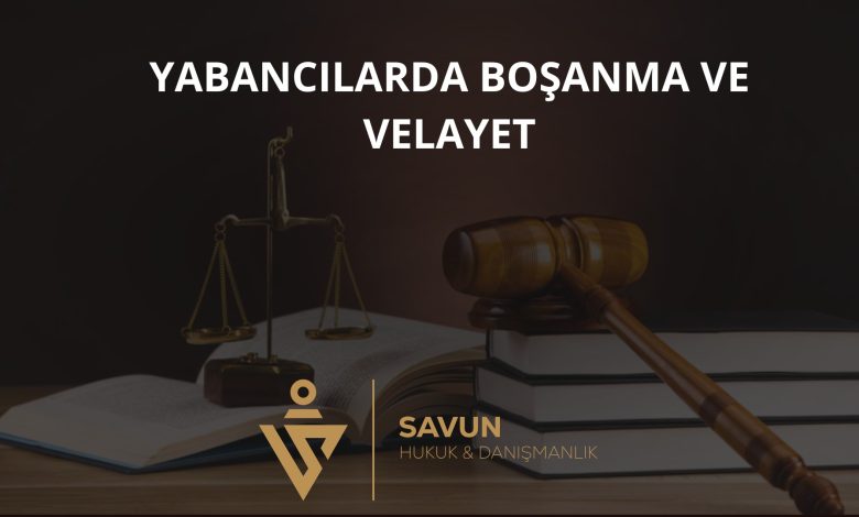Yabancıların boşanma ve velayet işlemleri