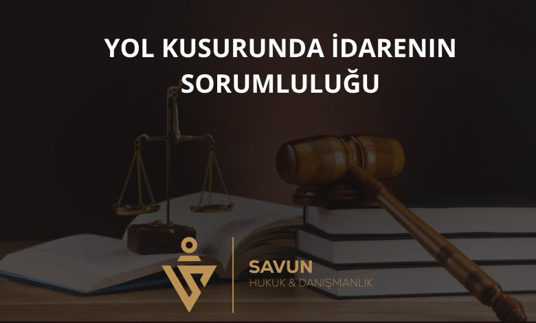Yol Kusurundan Kaynaklanan Kazalarda İdarenin Sorumluluğu 3 Yol Kusurundan Kaynaklanan Kazalarda Sorumluluk