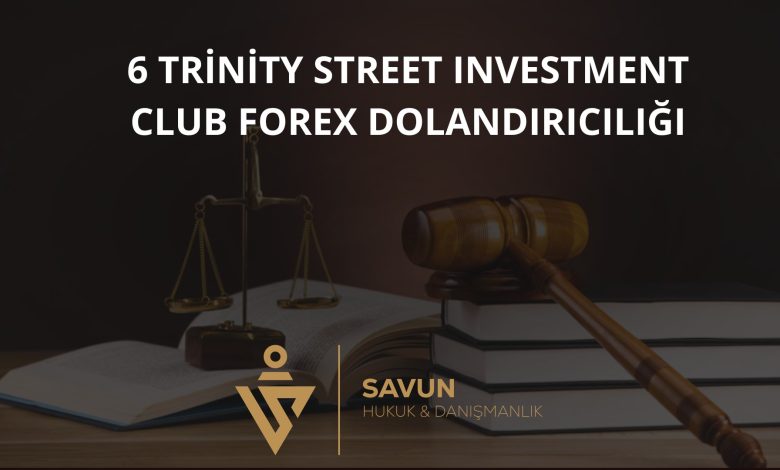 6 Trinity Street Investment Club Forex Dolandırıcılığı 4 6 trinity street investment club forex dolandiriciligi | Savun Hukuk Danışmanlık
