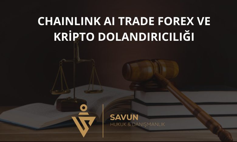 Chainlink AI Trade Forex ve Kripto Dolandırıcılığı 1 Chainlink AI Trade Forex ve Kripto Dolandiriciligi | Savun Hukuk Danışmanlık