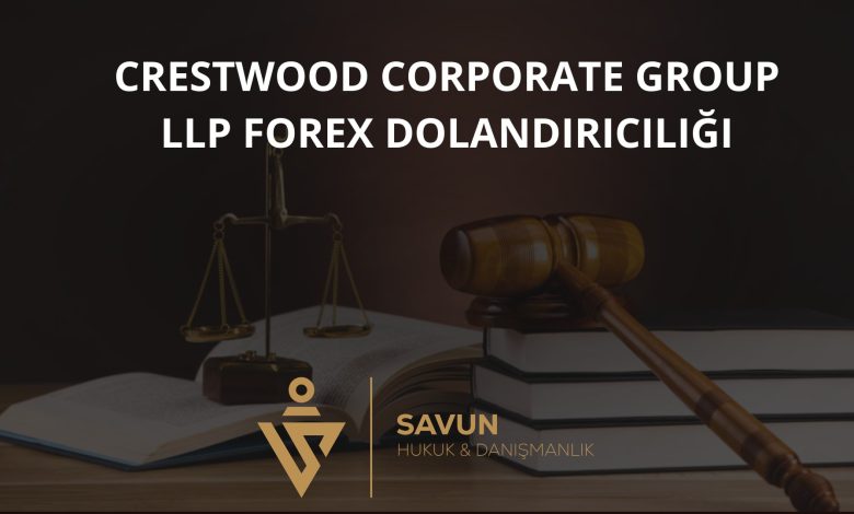 Crestwood Corporate Group LLP Forex Dolandiriciligi | Savun Hukuk Danışmanlık