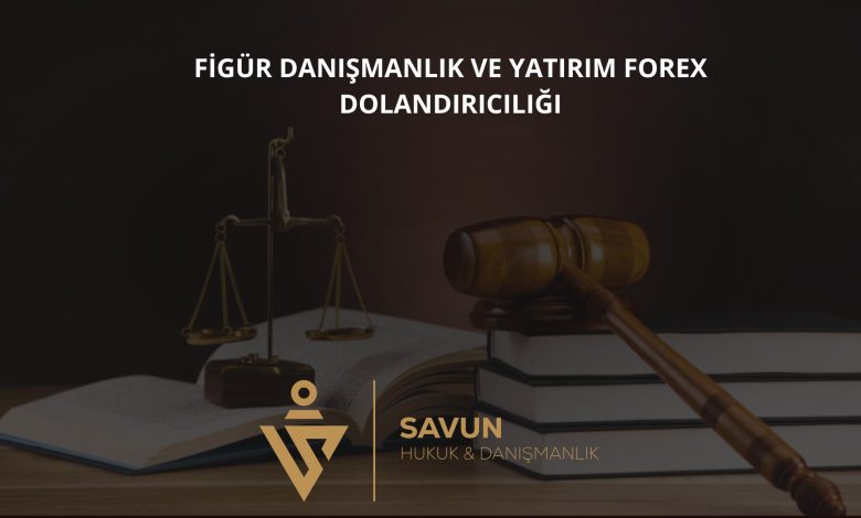 Figür Danışmanlık ve Yatırım Forex Dolandırıcılığı 1 Figur Danismanlik ve Yatirim Forex Dolandiriciligi | Savun Hukuk Danışmanlık